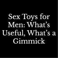 Sex Toys for Men: What's Useful, What's a Gimmick