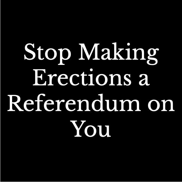 stop making erections a referendum on you featured image