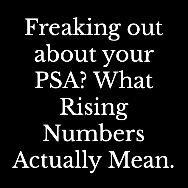 Freaking out about your PSA? What Rising Numbers Actually Mean.