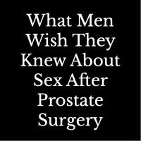 What Men Wish They Knew About Sex After Prostate Surgery